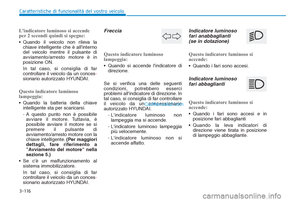 Hyundai Tucson 2019 Manuale del proprietario (in Italian) 3-116
Caratteristiche di funzionalità del vostro veicolo
Lindicatore luminoso si accende
per 2 secondi quindi si spegne:
• Quando il veicolo non rileva la
chiave intelligente che è allinterno
de Hyundai Tucson 2019 Manuale del proprietario (in Italian) 3-116
Caratteristiche di funzionalità del vostro veicolo
Lindicatore luminoso si accende
per 2 secondi quindi si spegne:
• Quando il veicolo non rileva la
chiave intelligente che è allinterno
de