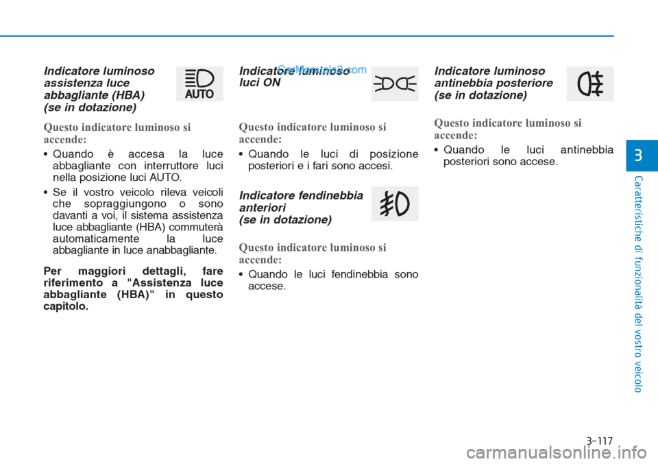 Hyundai Tucson 2019 Manuale del proprietario (in Italian) 3-117
Caratteristiche di funzionalità del vostro veicolo
3
Indicatore luminoso
assistenza luce
abbagliante (HBA)
(se in dotazione)
Questo indicatore luminoso si
accende:
• Quando è accesa la luce Hyundai Tucson 2019 Manuale del proprietario (in Italian) 3-117
Caratteristiche di funzionalità del vostro veicolo
3
Indicatore luminoso
assistenza luce
abbagliante (HBA)
(se in dotazione)
Questo indicatore luminoso si
accende:
• Quando è accesa la luce