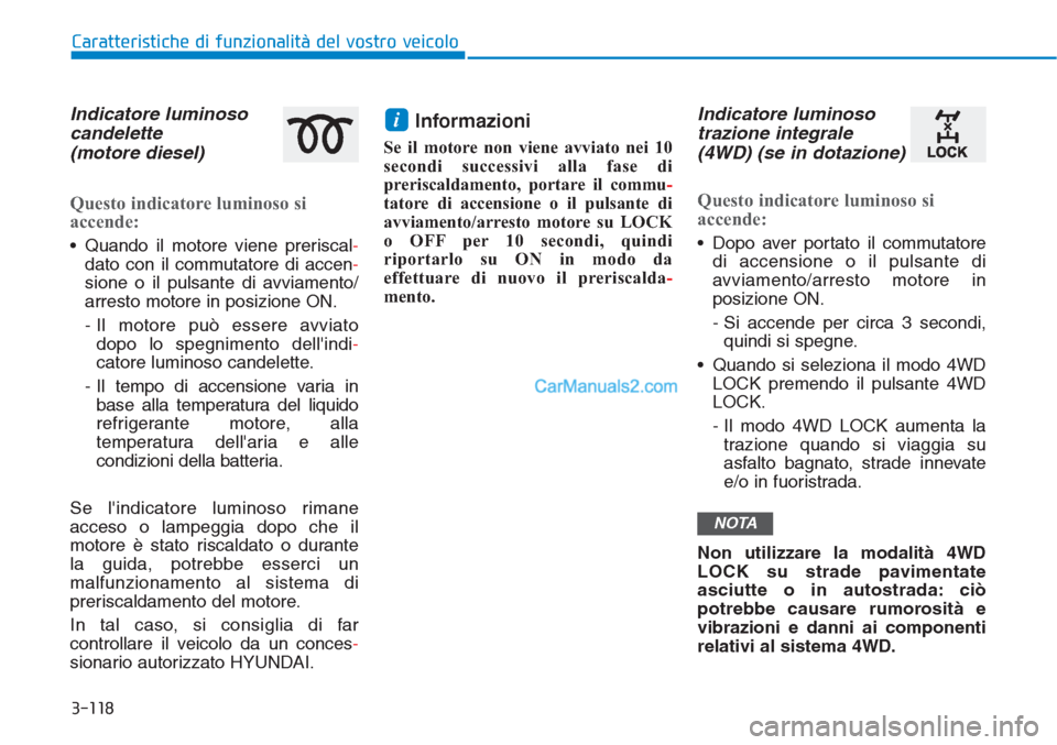 Hyundai Tucson 2019  Manuale del proprietario (in Italian) 3-118
Caratteristiche di funzionalità del vostro veicolo
Indicatore luminoso
candelette
(motore diesel)
Questo indicatore luminoso si
accende:
• Quando il motore viene preriscal-
dato con il commut