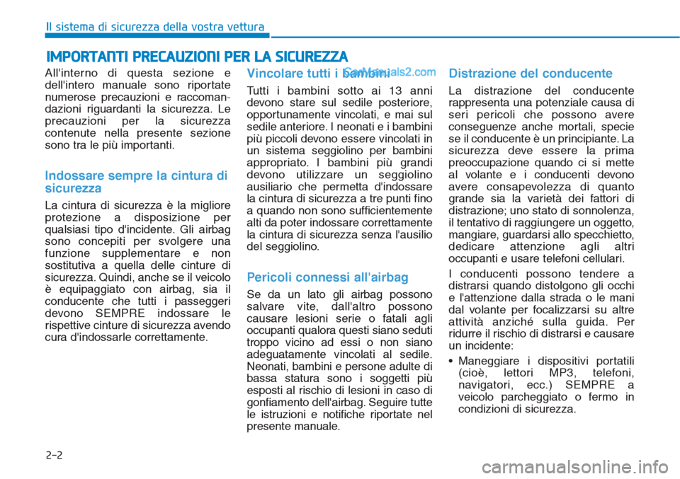 Hyundai Tucson 2019  Manuale del proprietario (in Italian) 2-2
Allinterno di questa sezione e
dellintero manuale sono riportate
numerose precauzioni e raccoman-
dazioni riguardanti la sicurezza. Le
precauzioni per la sicurezza
contenute nella presente sezio