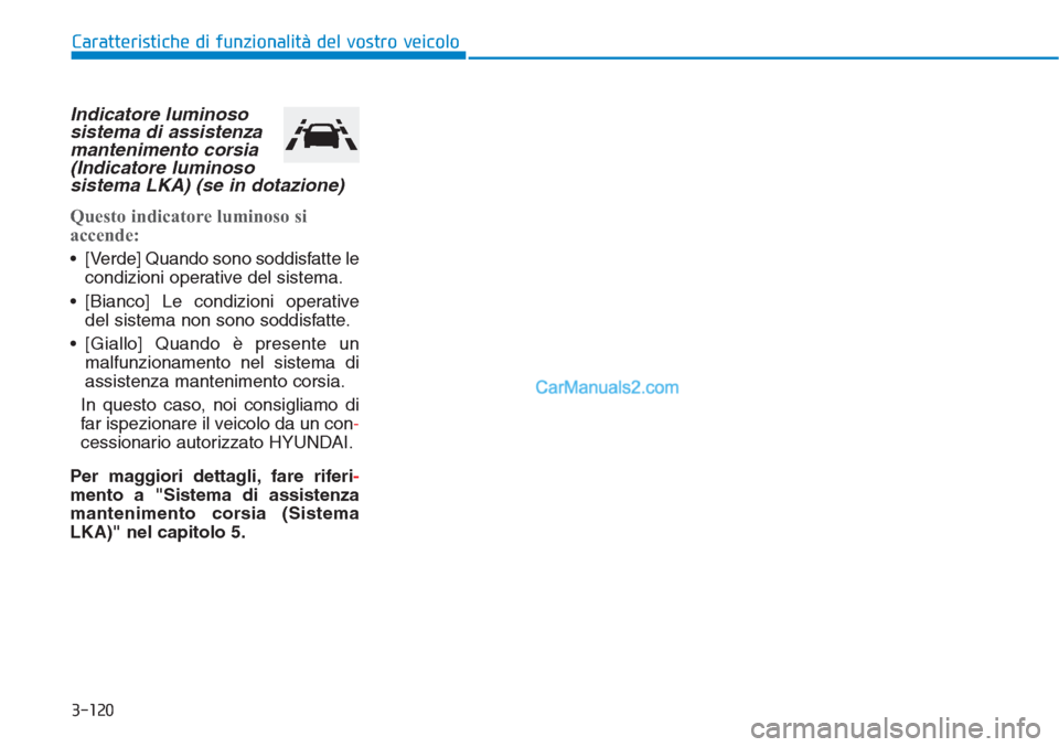 Hyundai Tucson 2019 Manuale del proprietario (in Italian) 3-120
Caratteristiche di funzionalità del vostro veicolo
Indicatore luminoso
sistema di assistenza
mantenimento corsia
(Indicatore luminoso
sistema LKA) (se in dotazione)
Questo indicatore luminoso s Hyundai Tucson 2019 Manuale del proprietario (in Italian) 3-120
Caratteristiche di funzionalità del vostro veicolo
Indicatore luminoso
sistema di assistenza
mantenimento corsia
(Indicatore luminoso
sistema LKA) (se in dotazione)
Questo indicatore luminoso s