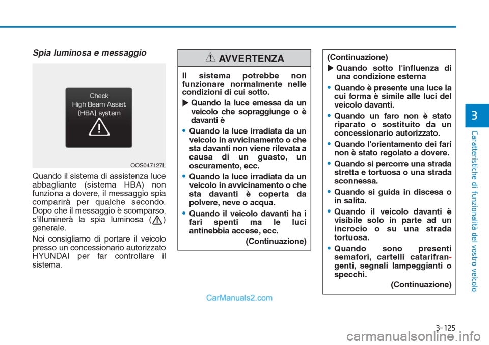 Hyundai Tucson 2019 Manuale del proprietario (in Italian) 3-125
Caratteristiche di funzionalità del vostro veicolo
3
Spia luminosa e messaggio
Quando il sistema di assistenza luce
abbagliante (sistema HBA) non
funziona a dovere, il messaggio spia
comparirà Hyundai Tucson 2019 Manuale del proprietario (in Italian) 3-125
Caratteristiche di funzionalità del vostro veicolo
3
Spia luminosa e messaggio
Quando il sistema di assistenza luce
abbagliante (sistema HBA) non
funziona a dovere, il messaggio spia
comparirà