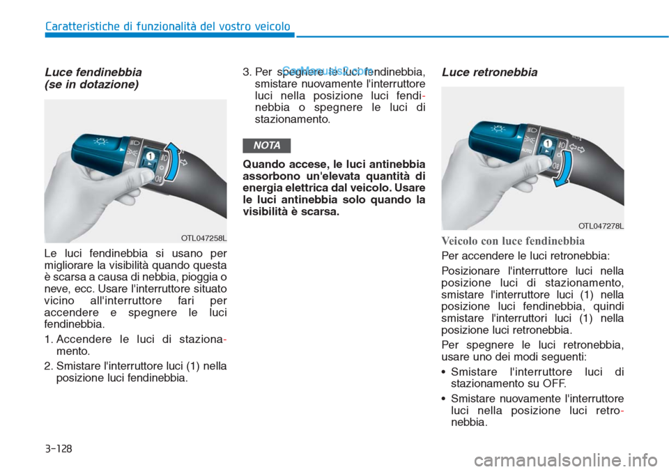 Hyundai Tucson 2019 Manuale del proprietario (in Italian) 3-128
Caratteristiche di funzionalità del vostro veicolo
Luce fendinebbia
(se in dotazione)
Le luci fendinebbia si usano per
migliorare la visibilità quando questa
è scarsa a causa di nebbia, piogg Hyundai Tucson 2019 Manuale del proprietario (in Italian) 3-128
Caratteristiche di funzionalità del vostro veicolo
Luce fendinebbia
(se in dotazione)
Le luci fendinebbia si usano per
migliorare la visibilità quando questa
è scarsa a causa di nebbia, piogg