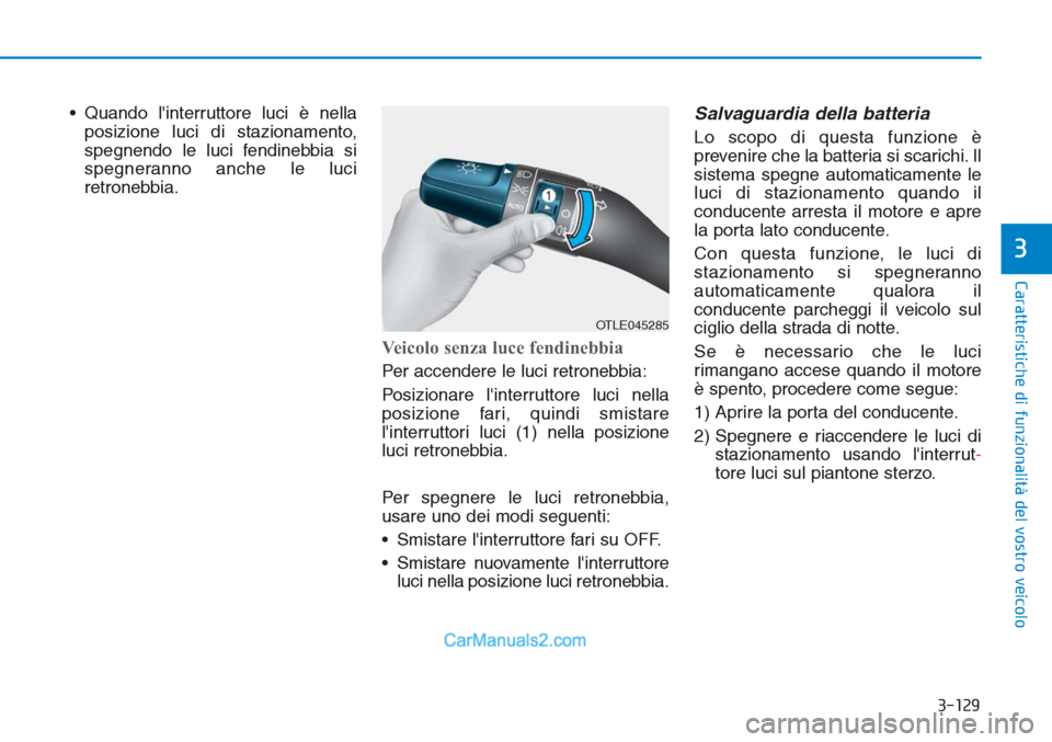 Hyundai Tucson 2019 Manuale del proprietario (in Italian) 3-129
Caratteristiche di funzionalità del vostro veicolo
3
• Quando linterruttore luci è nella
posizione luci di stazionamento,
spegnendo le luci fendinebbia si
spegneranno anche le luci
retroneb Hyundai Tucson 2019 Manuale del proprietario (in Italian) 3-129
Caratteristiche di funzionalità del vostro veicolo
3
• Quando linterruttore luci è nella
posizione luci di stazionamento,
spegnendo le luci fendinebbia si
spegneranno anche le luci
retroneb
