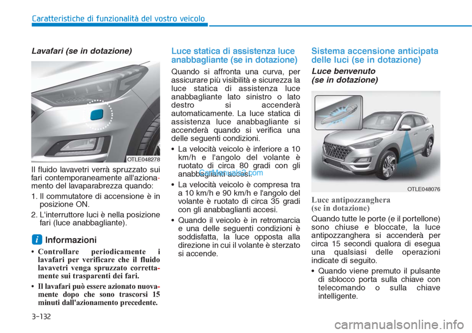 Hyundai Tucson 2019 Manuale del proprietario (in Italian) 3-132
Caratteristiche di funzionalità del vostro veicolo
Lavafari (se in dotazione)
Il fluido lavavetri verrà spruzzato sui
fari contemporaneamente allaziona-
mento del lavaparabrezza quando:
1. Il Hyundai Tucson 2019 Manuale del proprietario (in Italian) 3-132
Caratteristiche di funzionalità del vostro veicolo
Lavafari (se in dotazione)
Il fluido lavavetri verrà spruzzato sui
fari contemporaneamente allaziona-
mento del lavaparabrezza quando:
1. Il