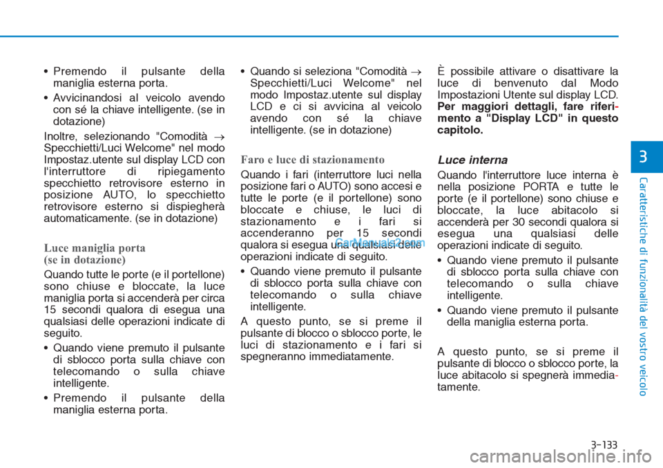 Hyundai Tucson 2019 Manuale del proprietario (in Italian) 3-133
Caratteristiche di funzionalità del vostro veicolo
3
• Premendo il pulsante della
maniglia esterna porta.
• Avvicinandosi al veicolo avendo
con sé la chiave intelligente. (se in
dotazione) Hyundai Tucson 2019 Manuale del proprietario (in Italian) 3-133
Caratteristiche di funzionalità del vostro veicolo
3
• Premendo il pulsante della
maniglia esterna porta.
• Avvicinandosi al veicolo avendo
con sé la chiave intelligente. (se in
dotazione)
