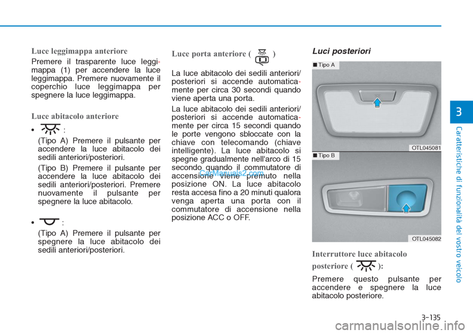 Hyundai Tucson 2019 Manuale del proprietario (in Italian) 3-135
Caratteristiche di funzionalità del vostro veicolo
Luce leggimappa anteriore
Premere il trasparente luce leggi-
mappa (1) per accendere la luce
leggimappa. Premere nuovamente il
coperchio luce Hyundai Tucson 2019 Manuale del proprietario (in Italian) 3-135
Caratteristiche di funzionalità del vostro veicolo
Luce leggimappa anteriore
Premere il trasparente luce leggi-
mappa (1) per accendere la luce
leggimappa. Premere nuovamente il
coperchio luce