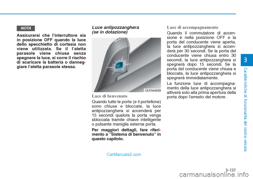 Hyundai Tucson 2019 Manuale del proprietario (in Italian) 3-137
Caratteristiche di funzionalità del vostro veicolo
Assicurarsi che linterruttore sia
in posizione OFF quando la luce
dello specchietto di cortesia non
viene utilizzata. Se il laletta
parasole Hyundai Tucson 2019 Manuale del proprietario (in Italian) 3-137
Caratteristiche di funzionalità del vostro veicolo
Assicurarsi che linterruttore sia
in posizione OFF quando la luce
dello specchietto di cortesia non
viene utilizzata. Se il laletta
parasole
