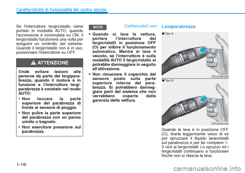 Hyundai Tucson 2019 Manuale del proprietario (in Italian) 3-140
Caratteristiche di funzionalità del vostro veicolo
Se linterruttore tergicristallo viene
portato in modalità AUTO, quando
laccensione è commutata su ON, il
tergicristallo funzionerà una vo Hyundai Tucson 2019 Manuale del proprietario (in Italian) 3-140
Caratteristiche di funzionalità del vostro veicolo
Se linterruttore tergicristallo viene
portato in modalità AUTO, quando
laccensione è commutata su ON, il
tergicristallo funzionerà una vo
