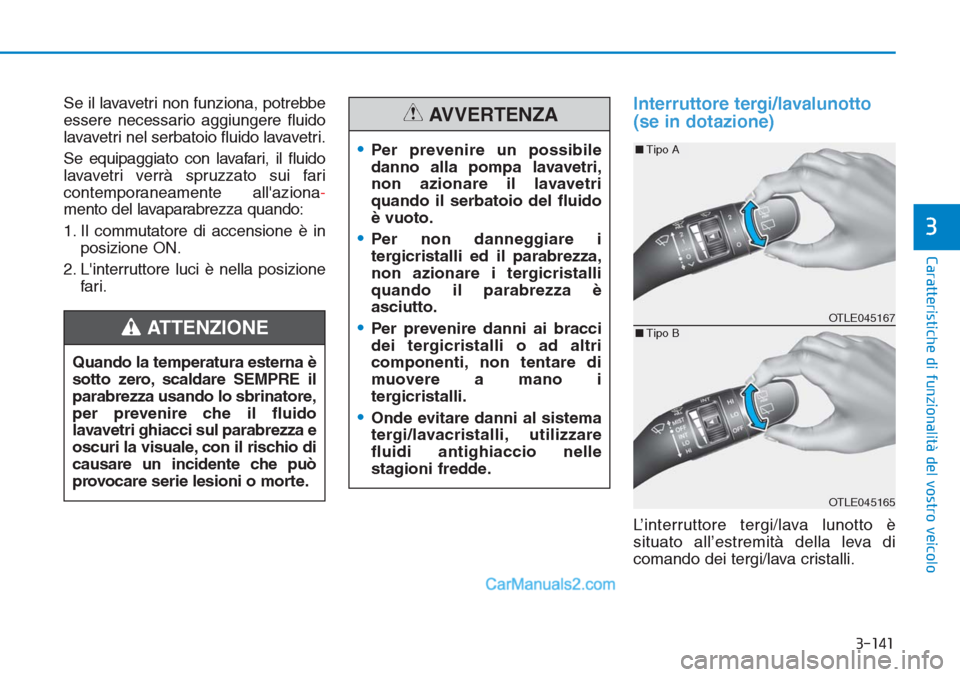 Hyundai Tucson 2019 Manuale del proprietario (in Italian) 3-141
Caratteristiche di funzionalità del vostro veicolo
3
Se il lavavetri non funziona, potrebbe
essere necessario aggiungere fluido
lavavetri nel serbatoio fluido lavavetri.
Se equipaggiato con lav Hyundai Tucson 2019 Manuale del proprietario (in Italian) 3-141
Caratteristiche di funzionalità del vostro veicolo
3
Se il lavavetri non funziona, potrebbe
essere necessario aggiungere fluido
lavavetri nel serbatoio fluido lavavetri.
Se equipaggiato con lav