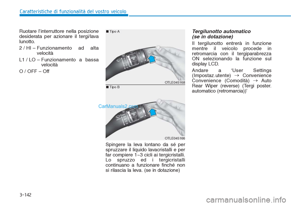 Hyundai Tucson 2019 Manuale del proprietario (in Italian) 3-142
Caratteristiche di funzionalità del vostro veicolo
Ruotare l’interruttore nella posizione
desiderata per azionare il tergi/lava
lunotto.
2 / HI – Funzionamento ad alta
velocitÃ
L1 / LO â Hyundai Tucson 2019 Manuale del proprietario (in Italian) 3-142
Caratteristiche di funzionalità del vostro veicolo
Ruotare l’interruttore nella posizione
desiderata per azionare il tergi/lava
lunotto.
2 / HI – Funzionamento ad alta
velocitÃ
L1 / LO â