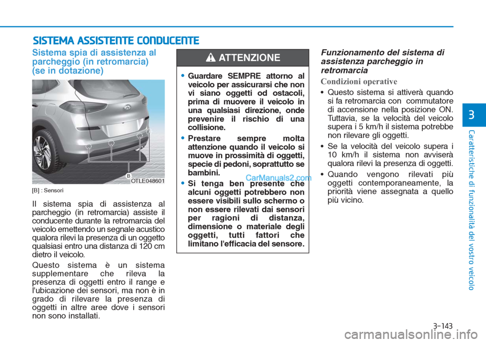 Hyundai Tucson 2019  Manuale del proprietario (in Italian) 3-143
Caratteristiche di funzionalità del vostro veicolo
3
SISTEMA ASSISTENTE CONDUCENTE
Sistema spia di assistenza al
parcheggio (in retromarcia) 
(se in dotazione) 
[B] : Sensori
Il sistema spia di