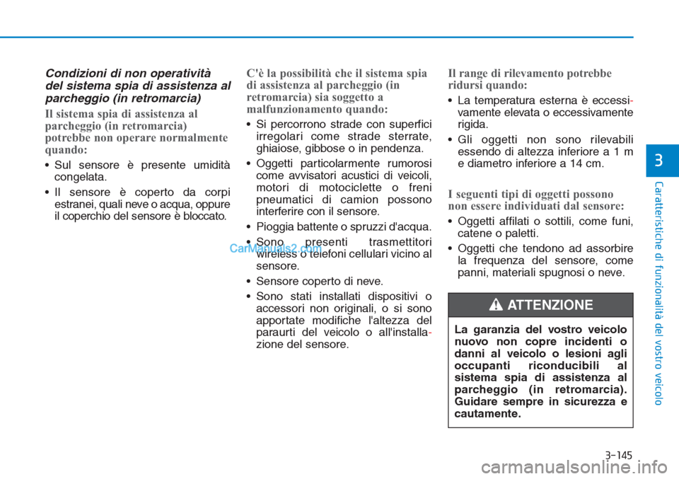 Hyundai Tucson 2019  Manuale del proprietario (in Italian) 3-145
Caratteristiche di funzionalità del vostro veicolo
3
Condizioni di non operatività
del sistema spia di assistenza al
parcheggio (in retromarcia)
Il sistema spia di assistenza al
parcheggio (in