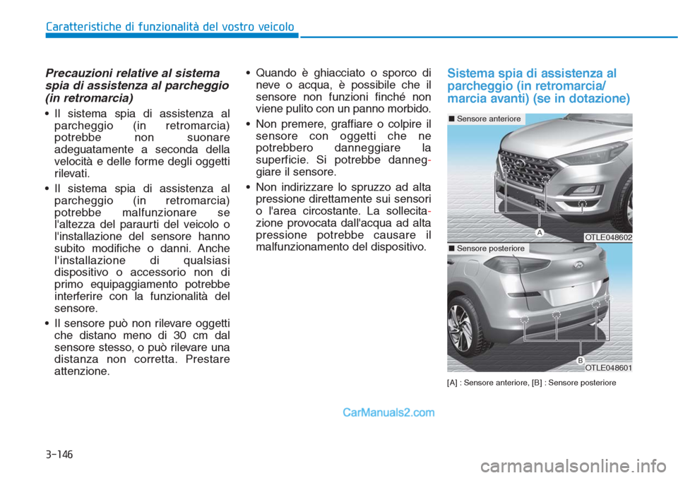 Hyundai Tucson 2019 Manuale del proprietario (in Italian) 3-146
Caratteristiche di funzionalità del vostro veicolo
Precauzioni relative al sistema
spia di assistenza al parcheggio
(in retromarcia)
• Il sistema spia di assistenza al
parcheggio (in retromar Hyundai Tucson 2019 Manuale del proprietario (in Italian) 3-146
Caratteristiche di funzionalità del vostro veicolo
Precauzioni relative al sistema
spia di assistenza al parcheggio
(in retromarcia)
• Il sistema spia di assistenza al
parcheggio (in retromar