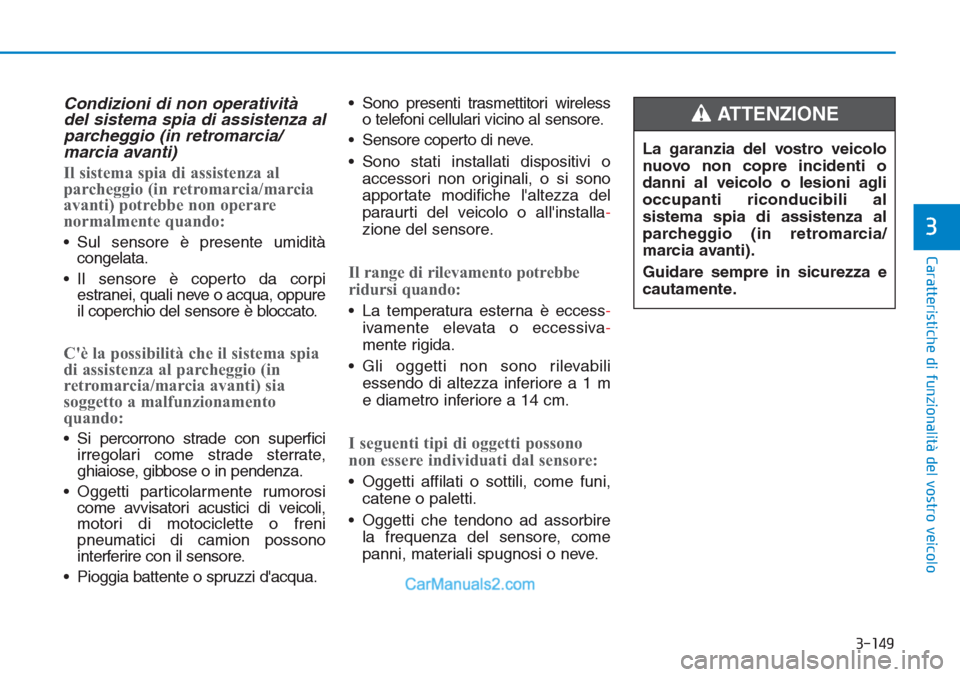 Hyundai Tucson 2019  Manuale del proprietario (in Italian) 3-149
Caratteristiche di funzionalità del vostro veicolo
3
Condizioni di non operatività
del sistema spia di assistenza al
parcheggio (in retromarcia/
marcia avanti)
Il sistema spia di assistenza al