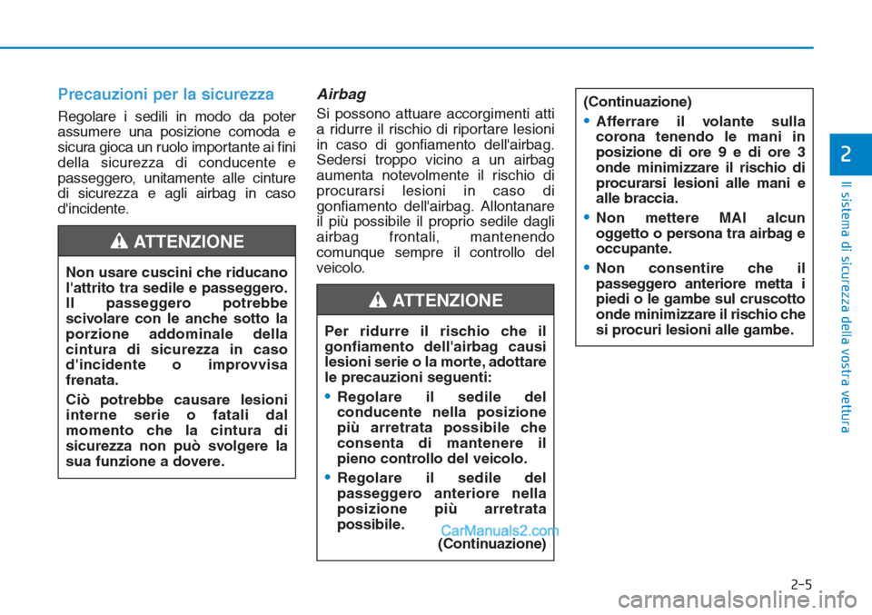 Hyundai Tucson 2019 Manuale del proprietario (in Italian) 2-5
Il sistema di sicurezza della vostra vettura
2
Precauzioni per la sicurezza
Regolare i sedili in modo da poter
assumere una posizione comoda e
sicura gioca un ruolo importante ai fini
della sicur Hyundai Tucson 2019 Manuale del proprietario (in Italian) 2-5
Il sistema di sicurezza della vostra vettura
2
Precauzioni per la sicurezza
Regolare i sedili in modo da poter
assumere una posizione comoda e
sicura gioca un ruolo importante ai fini
della sicur