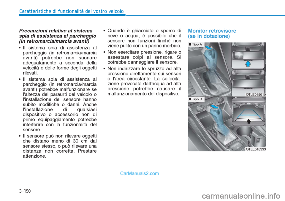 Hyundai Tucson 2019 Manuale del proprietario (in Italian) 3-150
Caratteristiche di funzionalità del vostro veicolo
Precauzioni relative al sistema
spia di assistenza al parcheggio
(in retromarcia/marcia avanti)
• Il sistema spia di assistenza al
parcheggi Hyundai Tucson 2019 Manuale del proprietario (in Italian) 3-150
Caratteristiche di funzionalità del vostro veicolo
Precauzioni relative al sistema
spia di assistenza al parcheggio
(in retromarcia/marcia avanti)
• Il sistema spia di assistenza al
parcheggi