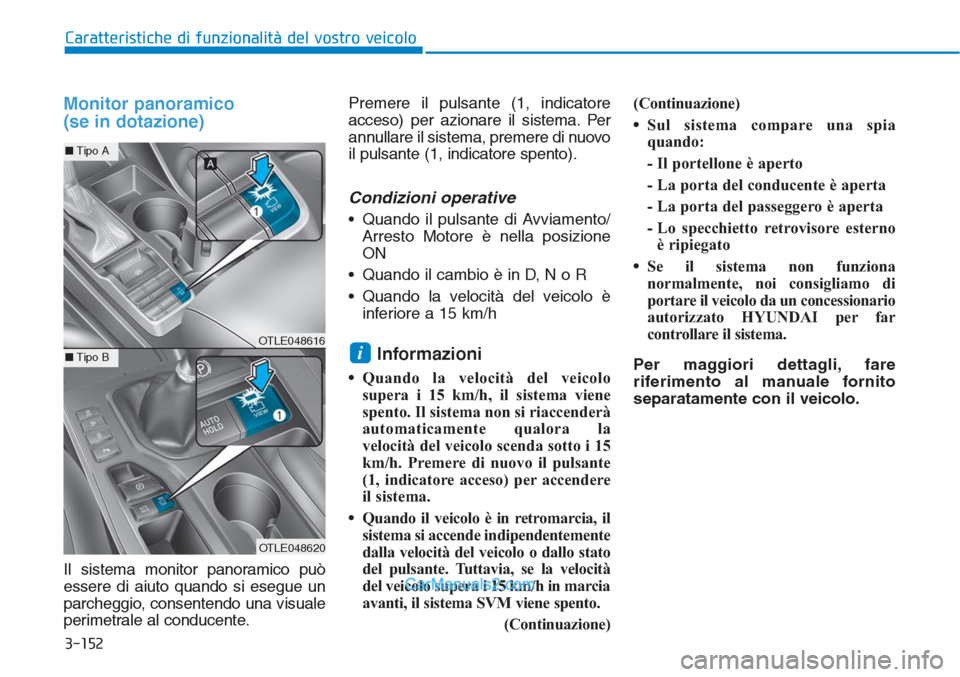 Hyundai Tucson 2019 Manuale del proprietario (in Italian) 3-152
Monitor panoramico
(se in dotazione)
Il sistema monitor panoramico può
essere di aiuto quando si esegue un
parcheggio, consentendo una visuale
perimetrale al conducente.Premere il pulsante (1, Hyundai Tucson 2019 Manuale del proprietario (in Italian) 3-152
Monitor panoramico
(se in dotazione)
Il sistema monitor panoramico può
essere di aiuto quando si esegue un
parcheggio, consentendo una visuale
perimetrale al conducente.Premere il pulsante (1,