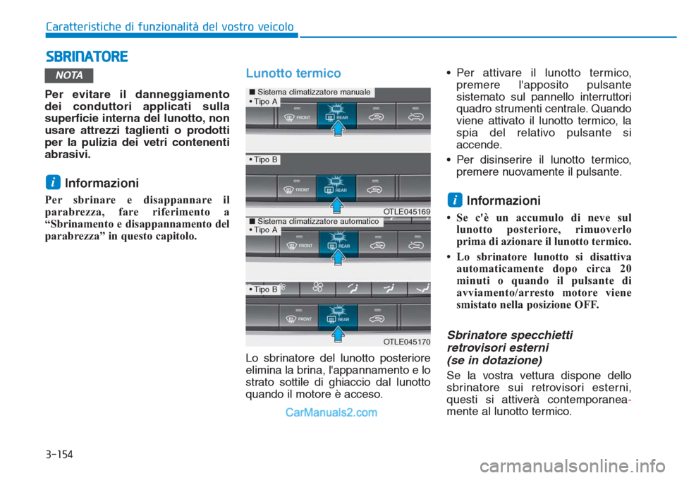 Hyundai Tucson 2019 Manuale del proprietario (in Italian) 3-154
Caratteristiche di funzionalità del vostro veicolo
SBRINATORE
Per evitare il danneggiamento
dei conduttori applicati sulla
superficie interna del lunotto, non
usare attrezzi taglienti o prodot Hyundai Tucson 2019 Manuale del proprietario (in Italian) 3-154
Caratteristiche di funzionalità del vostro veicolo
SBRINATORE
Per evitare il danneggiamento
dei conduttori applicati sulla
superficie interna del lunotto, non
usare attrezzi taglienti o prodot
