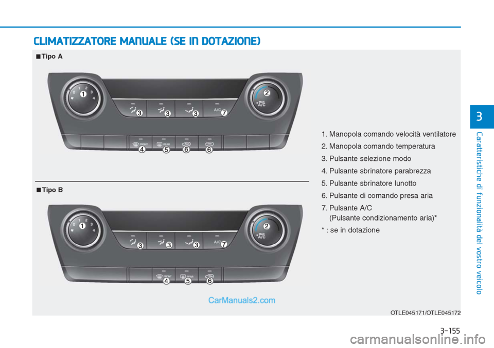 Hyundai Tucson 2019 Manuale del proprietario (in Italian) 3-155
Caratteristiche di funzionalità del vostro veicolo
3
CLIMATIZZATORE MANUALE (SE IN DOTAZIONE)
OTLE045171/OTLE045172
1. Manopola comando velocità ventilatore
2. Manopola comando temperatura
3. Hyundai Tucson 2019 Manuale del proprietario (in Italian) 3-155
Caratteristiche di funzionalità del vostro veicolo
3
CLIMATIZZATORE MANUALE (SE IN DOTAZIONE)
OTLE045171/OTLE045172
1. Manopola comando velocità ventilatore
2. Manopola comando temperatura
3.