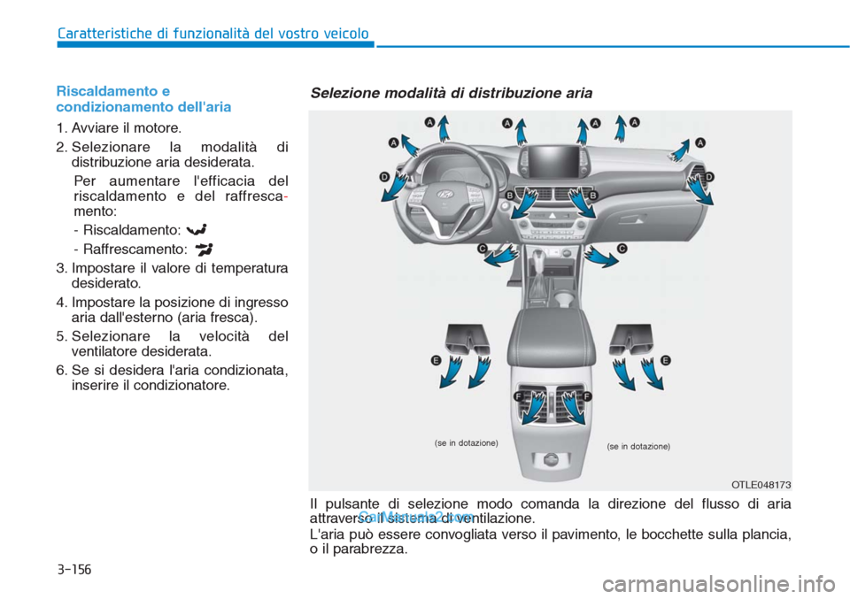 Hyundai Tucson 2019 Manuale del proprietario (in Italian) 3-156
Caratteristiche di funzionalità del vostro veicolo
Riscaldamento e
condizionamento dellaria
1. Avviare il motore.
2. Selezionare la modalità di
distribuzione aria desiderata.
Per aumentare l Hyundai Tucson 2019 Manuale del proprietario (in Italian) 3-156
Caratteristiche di funzionalità del vostro veicolo
Riscaldamento e
condizionamento dellaria
1. Avviare il motore.
2. Selezionare la modalità di
distribuzione aria desiderata.
Per aumentare l