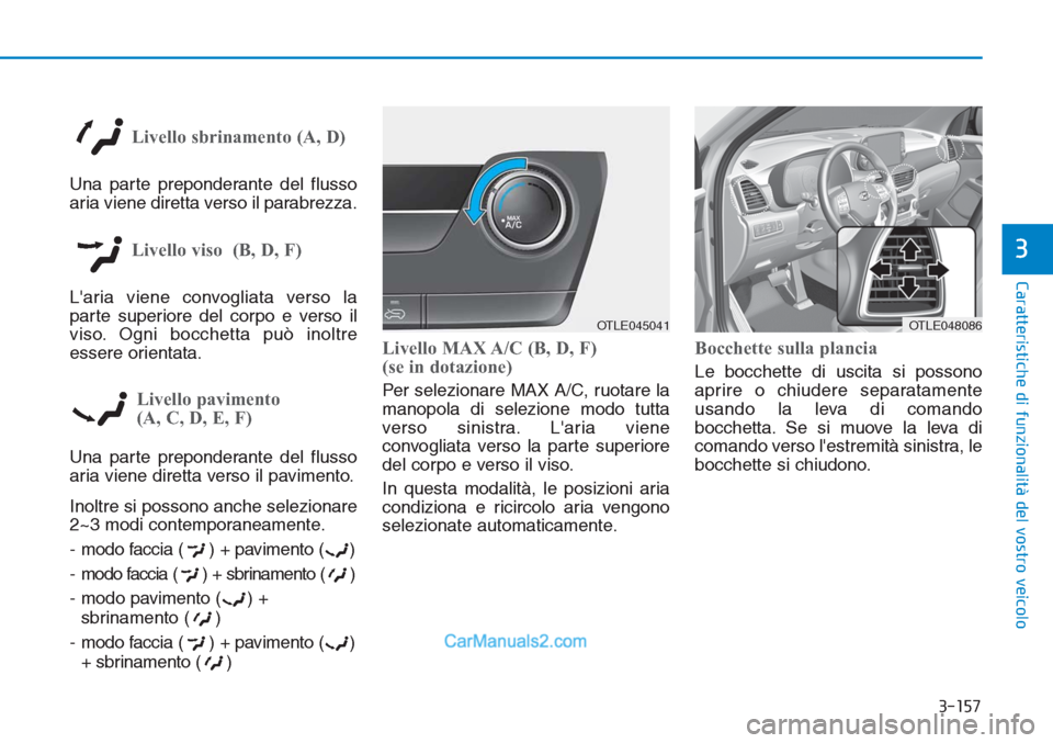 Hyundai Tucson 2019 Manuale del proprietario (in Italian) 3-157
Caratteristiche di funzionalità del vostro veicolo
3
Livello sbrinamento (A, D)
Una parte preponderante del flusso
aria viene diretta verso il parabrezza.
Livello viso (B, D, F)
Laria viene c Hyundai Tucson 2019 Manuale del proprietario (in Italian) 3-157
Caratteristiche di funzionalità del vostro veicolo
3
Livello sbrinamento (A, D)
Una parte preponderante del flusso
aria viene diretta verso il parabrezza.
Livello viso (B, D, F)
Laria viene c