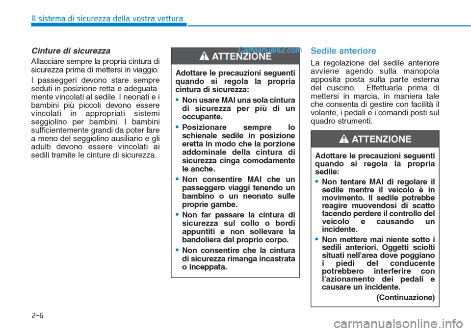 Hyundai Tucson 2019 Manuale del proprietario (in Italian) 2-6
Il sistema di sicurezza della vostra vettura
Cinture di sicurezza
Allacciare sempre la propria cintura di
sicurezza prima di mettersi in viaggio.
I passeggeri devono stare sempre
seduti in posizio Hyundai Tucson 2019 Manuale del proprietario (in Italian) 2-6
Il sistema di sicurezza della vostra vettura
Cinture di sicurezza
Allacciare sempre la propria cintura di
sicurezza prima di mettersi in viaggio.
I passeggeri devono stare sempre
seduti in posizio