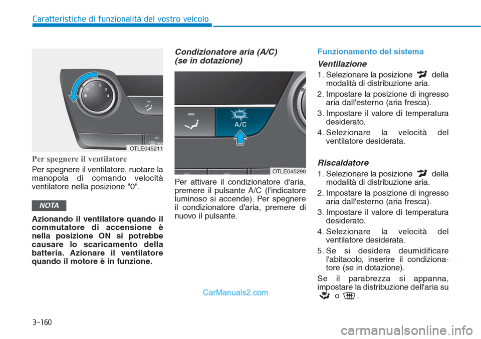 Hyundai Tucson 2019 Manuale del proprietario (in Italian) 3-160
Caratteristiche di funzionalità del vostro veicolo
Per spegnere il ventilatore
Per spegnere il ventilatore, ruotare la
manopola di comando velocitÃ
ventilatore nella posizione "0".
Azionando i Hyundai Tucson 2019 Manuale del proprietario (in Italian) 3-160
Caratteristiche di funzionalità del vostro veicolo
Per spegnere il ventilatore
Per spegnere il ventilatore, ruotare la
manopola di comando velocitÃ
ventilatore nella posizione "0".
Azionando i