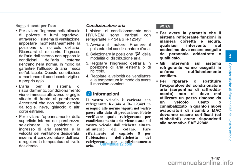 Hyundai Tucson 2019 Manuale del proprietario (in Italian) 3-161
Caratteristiche di funzionalità del vostro veicolo
3
Suggerimenti per luso
• Per evitare lingresso nellabitacolo
di polvere e fumi sgradevoli
attraverso il sistema di ventilazione,
imposta Hyundai Tucson 2019 Manuale del proprietario (in Italian) 3-161
Caratteristiche di funzionalità del vostro veicolo
3
Suggerimenti per luso
• Per evitare lingresso nellabitacolo
di polvere e fumi sgradevoli
attraverso il sistema di ventilazione,
imposta
