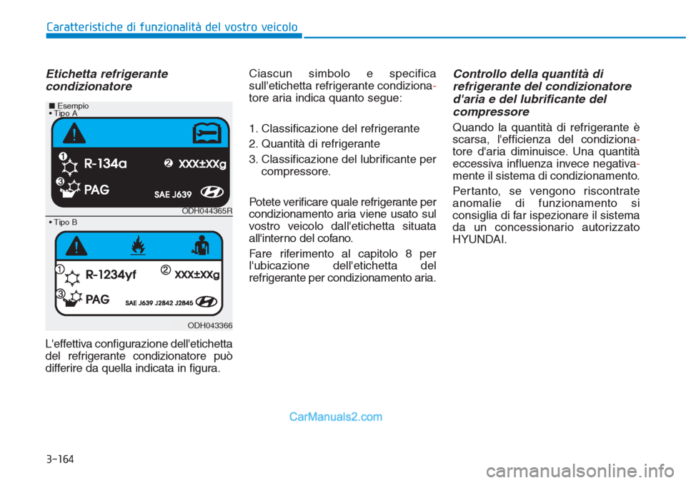 Hyundai Tucson 2019 Manuale del proprietario (in Italian) 3-164
Caratteristiche di funzionalità del vostro veicolo
Etichetta refrigerante
condizionatore
Leffettiva configurazione delletichetta
del refrigerante condizionatore può
differire da quella indic Hyundai Tucson 2019 Manuale del proprietario (in Italian) 3-164
Caratteristiche di funzionalità del vostro veicolo
Etichetta refrigerante
condizionatore
Leffettiva configurazione delletichetta
del refrigerante condizionatore può
differire da quella indic