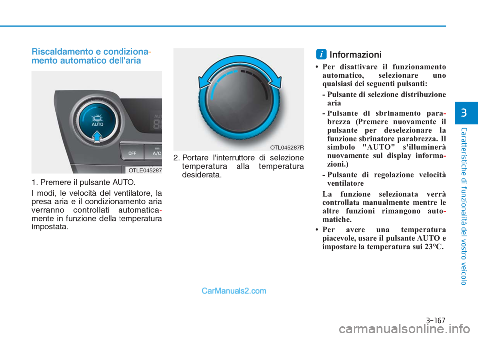 Hyundai Tucson 2019 Manuale del proprietario (in Italian) 3-167
Caratteristiche di funzionalità del vostro veicolo
3
Riscaldamento e condiziona-
mento automatico dellaria
1. Premere il pulsante AUTO.
I modi, le velocità del ventilatore, la
presa aria e il Hyundai Tucson 2019 Manuale del proprietario (in Italian) 3-167
Caratteristiche di funzionalità del vostro veicolo
3
Riscaldamento e condiziona-
mento automatico dellaria
1. Premere il pulsante AUTO.
I modi, le velocità del ventilatore, la
presa aria e il