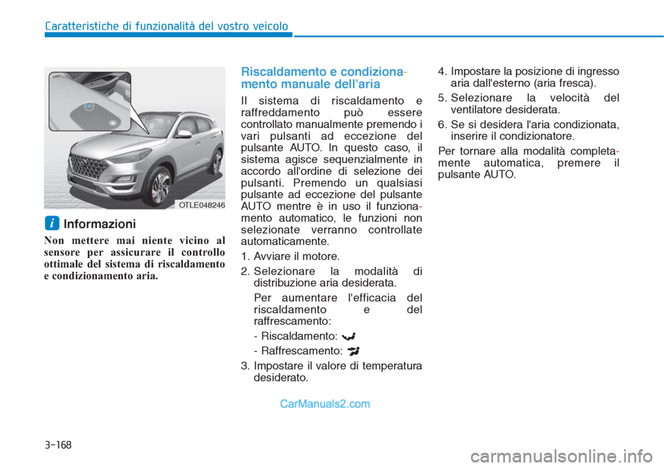 Hyundai Tucson 2019 Manuale del proprietario (in Italian) 3-168
Caratteristiche di funzionalità del vostro veicolo
Informazioni
Non mettere mai niente vicino al
sensore per assicurare il controllo
ottimale del sistema di riscaldamento
e condizionamento ari Hyundai Tucson 2019 Manuale del proprietario (in Italian) 3-168
Caratteristiche di funzionalità del vostro veicolo
Informazioni
Non mettere mai niente vicino al
sensore per assicurare il controllo
ottimale del sistema di riscaldamento
e condizionamento ari