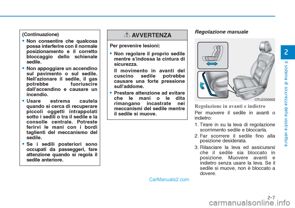 Hyundai Tucson 2019 Manuale del proprietario (in Italian) 2-7
Il sistema di sicurezza della vostra vettura
Regolazione manuale
Regolazione in avanti e indietro
Per muovere il sedile in avanti o
indietro:
1. Tirare in su la leva di regolazione
scorrimento s Hyundai Tucson 2019 Manuale del proprietario (in Italian) 2-7
Il sistema di sicurezza della vostra vettura
Regolazione manuale
Regolazione in avanti e indietro
Per muovere il sedile in avanti o
indietro:
1. Tirare in su la leva di regolazione
scorrimento s
