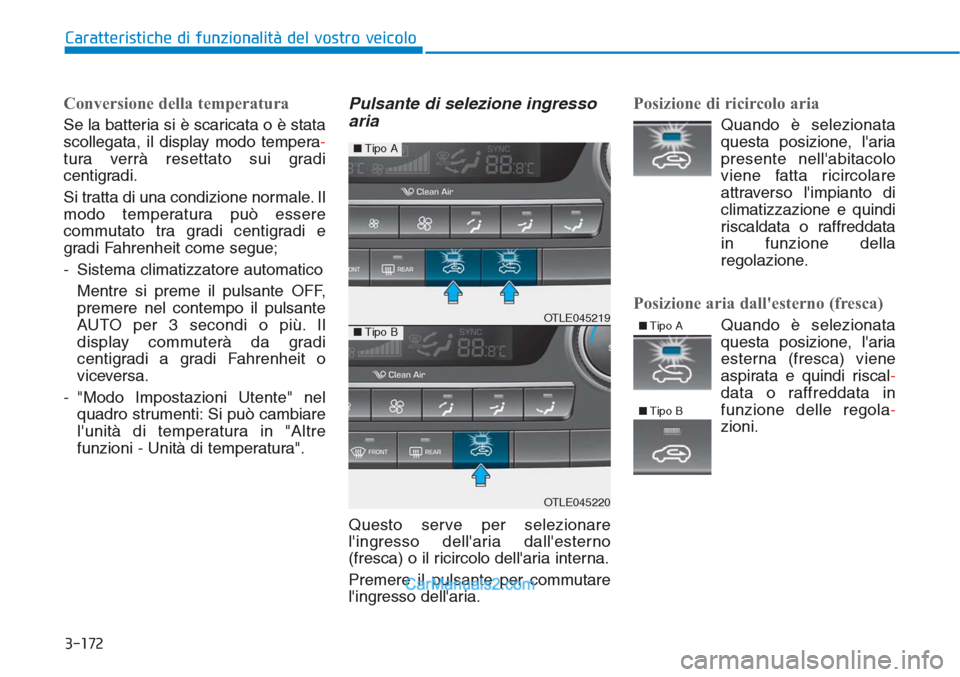 Hyundai Tucson 2019 Manuale del proprietario (in Italian) 3-172
Caratteristiche di funzionalità del vostro veicolo
Conversione della temperatura
Se la batteria si è scaricata o è stata
scollegata, il display modo tempera-
tura verrà resettato sui gradi
c Hyundai Tucson 2019 Manuale del proprietario (in Italian) 3-172
Caratteristiche di funzionalità del vostro veicolo
Conversione della temperatura
Se la batteria si è scaricata o è stata
scollegata, il display modo tempera-
tura verrà resettato sui gradi
c