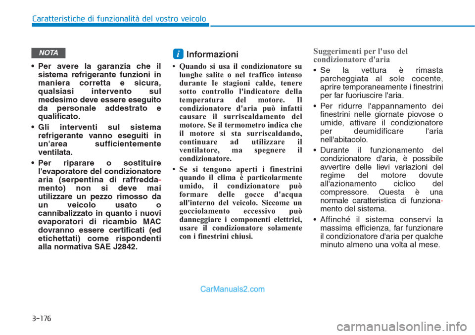 Hyundai Tucson 2019 Manuale del proprietario (in Italian) 3-176
Caratteristiche di funzionalità del vostro veicolo
• Per avere la garanzia che il
sistema refrigerante funzioni in
maniera corretta e sicura,
qualsiasi intervento sul
medesimo deve essere ese Hyundai Tucson 2019 Manuale del proprietario (in Italian) 3-176
Caratteristiche di funzionalità del vostro veicolo
• Per avere la garanzia che il
sistema refrigerante funzioni in
maniera corretta e sicura,
qualsiasi intervento sul
medesimo deve essere ese