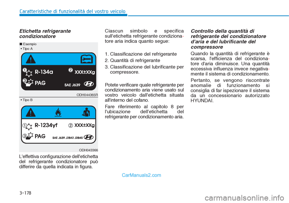 Hyundai Tucson 2019 Manuale del proprietario (in Italian) 3-178
Caratteristiche di funzionalità del vostro veicolo
Etichetta refrigerante
condizionatore
Leffettiva configurazione delletichetta
del refrigerante condizionatore può
differire da quella indic Hyundai Tucson 2019 Manuale del proprietario (in Italian) 3-178
Caratteristiche di funzionalità del vostro veicolo
Etichetta refrigerante
condizionatore
Leffettiva configurazione delletichetta
del refrigerante condizionatore può
differire da quella indic