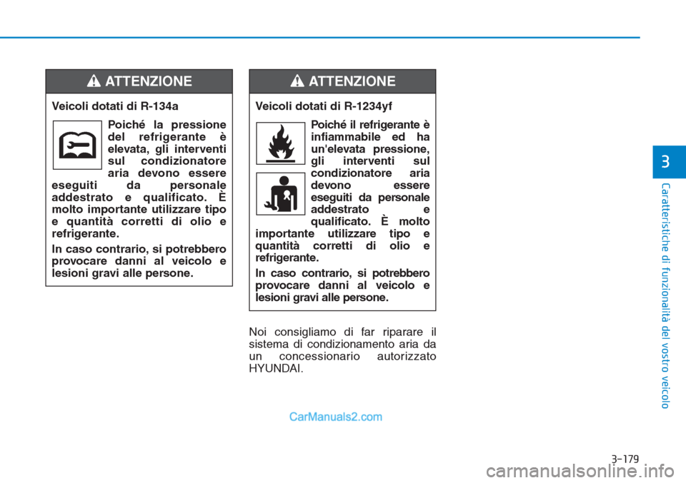 Hyundai Tucson 2019 Manuale del proprietario (in Italian) 3-179
Caratteristiche di funzionalità del vostro veicolo
3
Noi consigliamo di far riparare il
sistema di condizionamento aria da
un concessionario autorizzato
HYUNDAI. Veicoli dotati di R-134a
Poichà Hyundai Tucson 2019 Manuale del proprietario (in Italian) 3-179
Caratteristiche di funzionalità del vostro veicolo
3
Noi consigliamo di far riparare il
sistema di condizionamento aria da
un concessionario autorizzato
HYUNDAI. Veicoli dotati di R-134a
PoichÃ