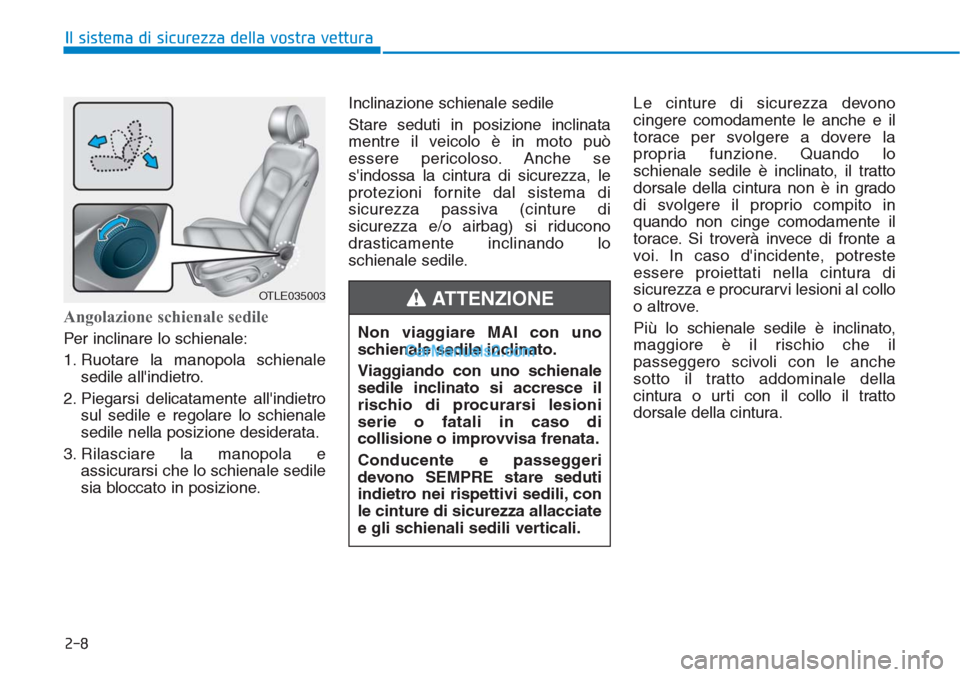 Hyundai Tucson 2019 Manuale del proprietario (in Italian) 2-8
Angolazione schienale sedile
Per inclinare lo schienale:
1. Ruotare la manopola schienale
sedile allindietro.
2. Piegarsi delicatamente allindietro
sul sedile e regolare lo schienale
sedile nel Hyundai Tucson 2019 Manuale del proprietario (in Italian) 2-8
Angolazione schienale sedile
Per inclinare lo schienale:
1. Ruotare la manopola schienale
sedile allindietro.
2. Piegarsi delicatamente allindietro
sul sedile e regolare lo schienale
sedile nel