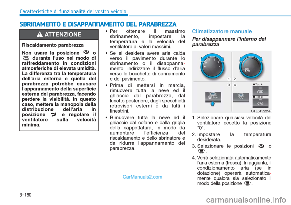 Hyundai Tucson 2019 Manuale del proprietario (in Italian) 3-180
Caratteristiche di funzionalità del vostro veicolo
• Per ottenere il massimo
sbrinamento, impostare la
temperatura e la velocità del
ventilatore ai valori massimi.
• Se si desidera avere a Hyundai Tucson 2019 Manuale del proprietario (in Italian) 3-180
Caratteristiche di funzionalità del vostro veicolo
• Per ottenere il massimo
sbrinamento, impostare la
temperatura e la velocità del
ventilatore ai valori massimi.
• Se si desidera avere a