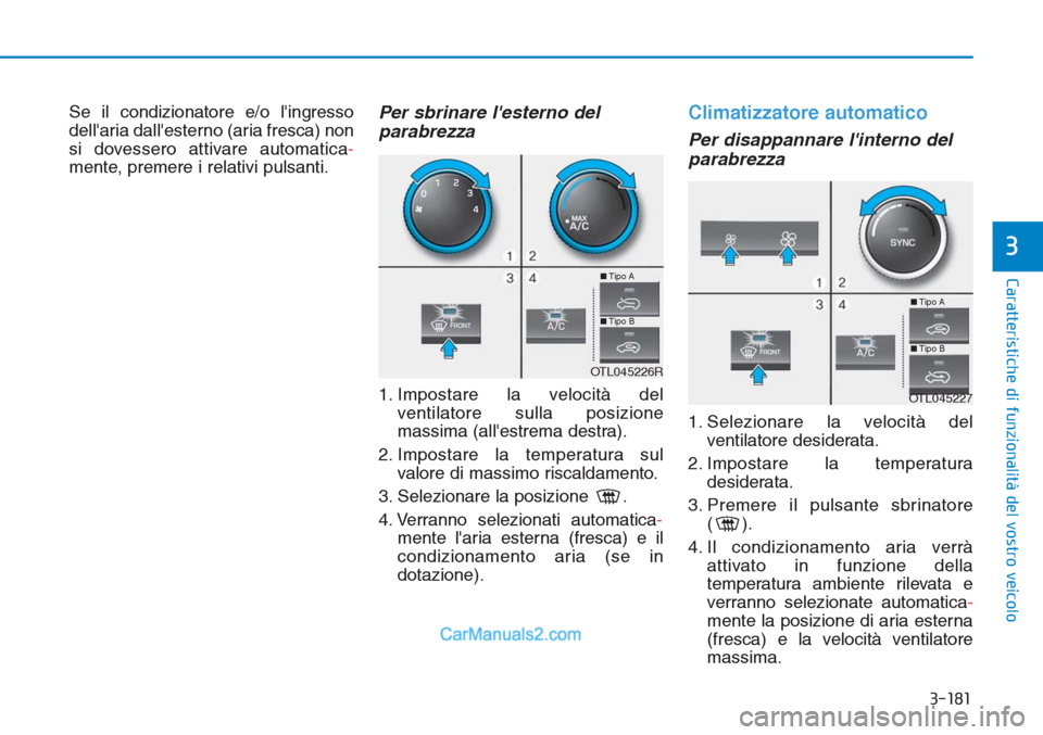 Hyundai Tucson 2019 Manuale del proprietario (in Italian) 3-181
Caratteristiche di funzionalità del vostro veicolo
3
Se il condizionatore e/o lingresso
dellaria dallesterno (aria fresca) non
si dovessero attivare automatica-
mente, premere i relativi pul Hyundai Tucson 2019 Manuale del proprietario (in Italian) 3-181
Caratteristiche di funzionalità del vostro veicolo
3
Se il condizionatore e/o lingresso
dellaria dallesterno (aria fresca) non
si dovessero attivare automatica-
mente, premere i relativi pul