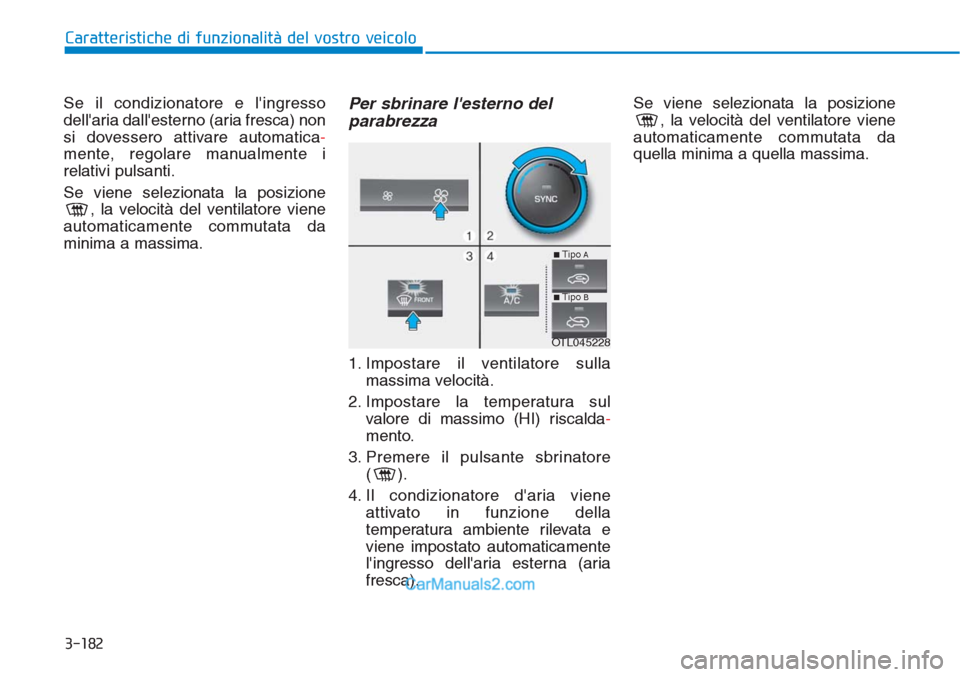 Hyundai Tucson 2019 Manuale del proprietario (in Italian) 3-182
Caratteristiche di funzionalità del vostro veicolo
Se il condizionatore e lingresso
dellaria dallesterno (aria fresca) non
si dovessero attivare automatica-
mente, regolare manualmente i
rel Hyundai Tucson 2019 Manuale del proprietario (in Italian) 3-182
Caratteristiche di funzionalità del vostro veicolo
Se il condizionatore e lingresso
dellaria dallesterno (aria fresca) non
si dovessero attivare automatica-
mente, regolare manualmente i
rel