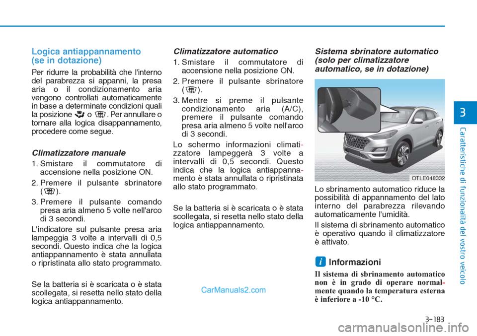 Hyundai Tucson 2019 Manuale del proprietario (in Italian) 3-183
Caratteristiche di funzionalità del vostro veicolo
3
Logica antiappannamento
(se in dotazione)
Per ridurre la probabilità che linterno
del parabrezza si appanni, la presa
aria o il condiziona Hyundai Tucson 2019 Manuale del proprietario (in Italian) 3-183
Caratteristiche di funzionalità del vostro veicolo
3
Logica antiappannamento
(se in dotazione)
Per ridurre la probabilità che linterno
del parabrezza si appanni, la presa
aria o il condiziona