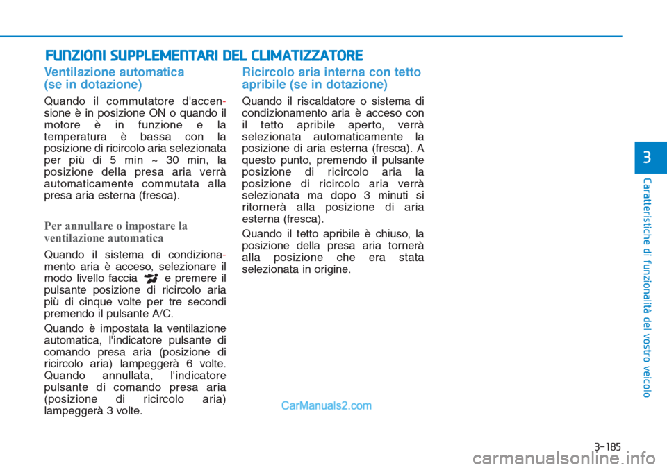 Hyundai Tucson 2019 Manuale del proprietario (in Italian) 3-185
Caratteristiche di funzionalità del vostro veicolo
3
FUNZIONI SUPPLEMENTARI DEL CLIMATIZZATORE
Ventilazione automatica
(se in dotazione)
Quando il commutatore daccen-
sione è in posizione ON Hyundai Tucson 2019 Manuale del proprietario (in Italian) 3-185
Caratteristiche di funzionalità del vostro veicolo
3
FUNZIONI SUPPLEMENTARI DEL CLIMATIZZATORE
Ventilazione automatica
(se in dotazione)
Quando il commutatore daccen-
sione è in posizione ON