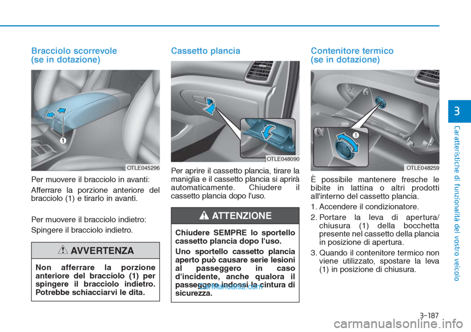 Hyundai Tucson 2019 Manuale del proprietario (in Italian) 3-187
Caratteristiche di funzionalità del vostro veicolo
3
Bracciolo scorrevole
(se in dotazione)
Per muovere il bracciolo in avanti:
Afferrare la porzione anteriore del
bracciolo (1) e tirarlo in av Hyundai Tucson 2019 Manuale del proprietario (in Italian) 3-187
Caratteristiche di funzionalità del vostro veicolo
3
Bracciolo scorrevole
(se in dotazione)
Per muovere il bracciolo in avanti:
Afferrare la porzione anteriore del
bracciolo (1) e tirarlo in av