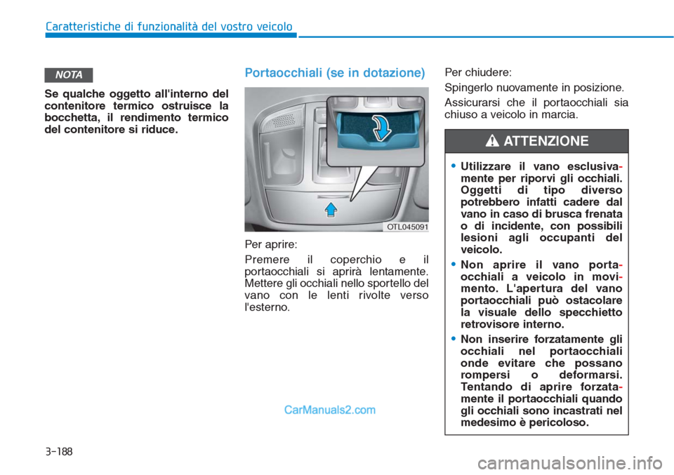 Hyundai Tucson 2019 Manuale del proprietario (in Italian) 3-188
Caratteristiche di funzionalità del vostro veicolo
Se qualche oggetto allinterno del
contenitore termico ostruisce la
bocchetta, il rendimento termico
del contenitore si riduce.
Portaocchiali Hyundai Tucson 2019 Manuale del proprietario (in Italian) 3-188
Caratteristiche di funzionalità del vostro veicolo
Se qualche oggetto allinterno del
contenitore termico ostruisce la
bocchetta, il rendimento termico
del contenitore si riduce.
Portaocchiali
