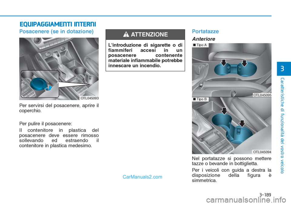 Hyundai Tucson 2019 Manuale del proprietario (in Italian) 3-189
Caratteristiche di funzionalità del vostro veicolo
3
EQUIPAGGIAMENTI INTERNI
Posacenere (se in dotazione)
Per servirsi del posacenere, aprire il
coperchio.
Per pulire il posacenere:
Il conteni Hyundai Tucson 2019 Manuale del proprietario (in Italian) 3-189
Caratteristiche di funzionalità del vostro veicolo
3
EQUIPAGGIAMENTI INTERNI
Posacenere (se in dotazione)
Per servirsi del posacenere, aprire il
coperchio.
Per pulire il posacenere:
Il conteni