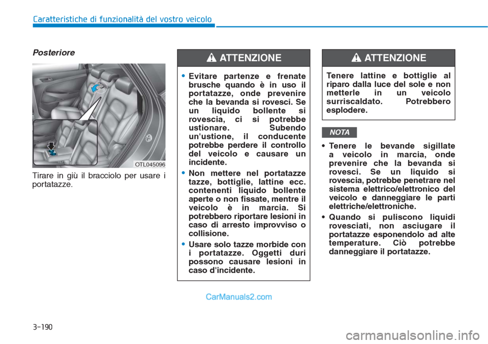 Hyundai Tucson 2019 Manuale del proprietario (in Italian) 3-190
Caratteristiche di funzionalità del vostro veicolo
Posteriore
Tirare in giù il bracciolo per usare i
portatazze.• Tenere le bevande sigillate
a veicolo in marcia, onde
prevenire che la beva Hyundai Tucson 2019 Manuale del proprietario (in Italian) 3-190
Caratteristiche di funzionalità del vostro veicolo
Posteriore
Tirare in giù il bracciolo per usare i
portatazze.• Tenere le bevande sigillate
a veicolo in marcia, onde
prevenire che la beva