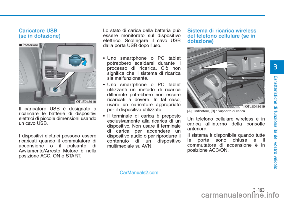 Hyundai Tucson 2019 Manuale del proprietario (in Italian) 3-193
Caratteristiche di funzionalità del vostro veicolo
3
Caricatore USB
(se in dotazione)
Il caricatore USB è designato a
ricaricare le batterie di dispositivi
elettrici di piccole dimensioni usa Hyundai Tucson 2019 Manuale del proprietario (in Italian) 3-193
Caratteristiche di funzionalità del vostro veicolo
3
Caricatore USB
(se in dotazione)
Il caricatore USB è designato a
ricaricare le batterie di dispositivi
elettrici di piccole dimensioni usa