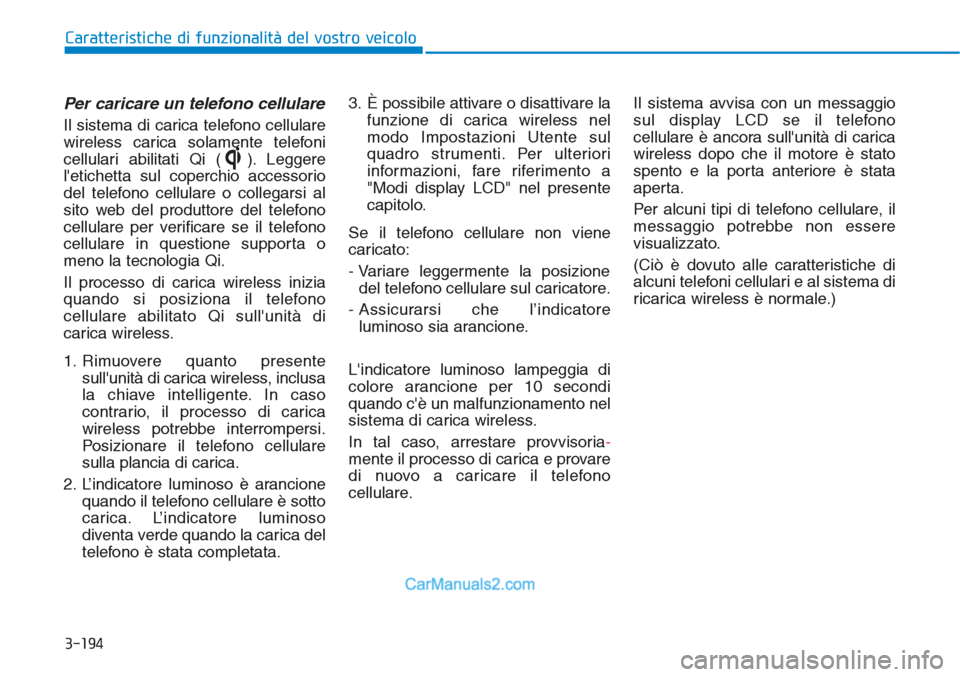 Hyundai Tucson 2019 Manuale del proprietario (in Italian) 3-194
Caratteristiche di funzionalità del vostro veicolo
Per caricare un telefono cellulare
Il sistema di carica telefono cellulare
wireless carica solamente telefoni
cellulari abilitati Qi ( ). Legg Hyundai Tucson 2019 Manuale del proprietario (in Italian) 3-194
Caratteristiche di funzionalità del vostro veicolo
Per caricare un telefono cellulare
Il sistema di carica telefono cellulare
wireless carica solamente telefoni
cellulari abilitati Qi ( ). Legg