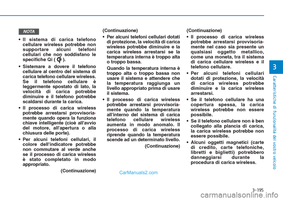 Hyundai Tucson 2019 Manuale del proprietario (in Italian) 3-195
Caratteristiche di funzionalità del vostro veicolo
3
• Il sistema di carica telefono
cellulare wireless potrebbe non
supportare alcuni telefoni
cellulari che non soddisfano le
specifiche Qi ( Hyundai Tucson 2019 Manuale del proprietario (in Italian) 3-195
Caratteristiche di funzionalità del vostro veicolo
3
• Il sistema di carica telefono
cellulare wireless potrebbe non
supportare alcuni telefoni
cellulari che non soddisfano le
specifiche Qi (